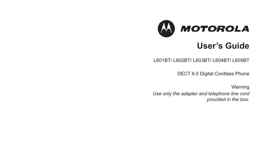 User’s GuideL601BT/ L602BT/ L603BT/ L604BT/ L605BTDECT 6.0 Digital Cordless PhoneWarningUse only the adapter and telephone line cord provided in the box.