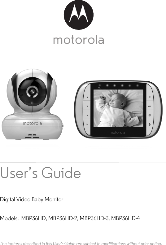 Models:  MBP36HD, MBP36HD-2, MBP36HD-3, MBP36HD-4User’s Guide Digital Video Baby MonitorThe features described in this User’s Guide are subject to modifications without prior notice.