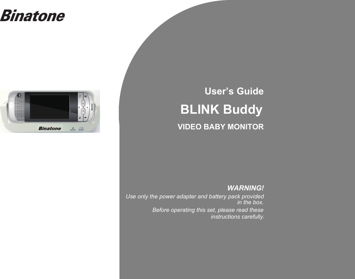 User’s GuideVIDEO BABY MONITORWARNING!Use only the power adapter and battery pack providedin the box.BLINK BuddyBefore operating this set, please read these instructions carefully.