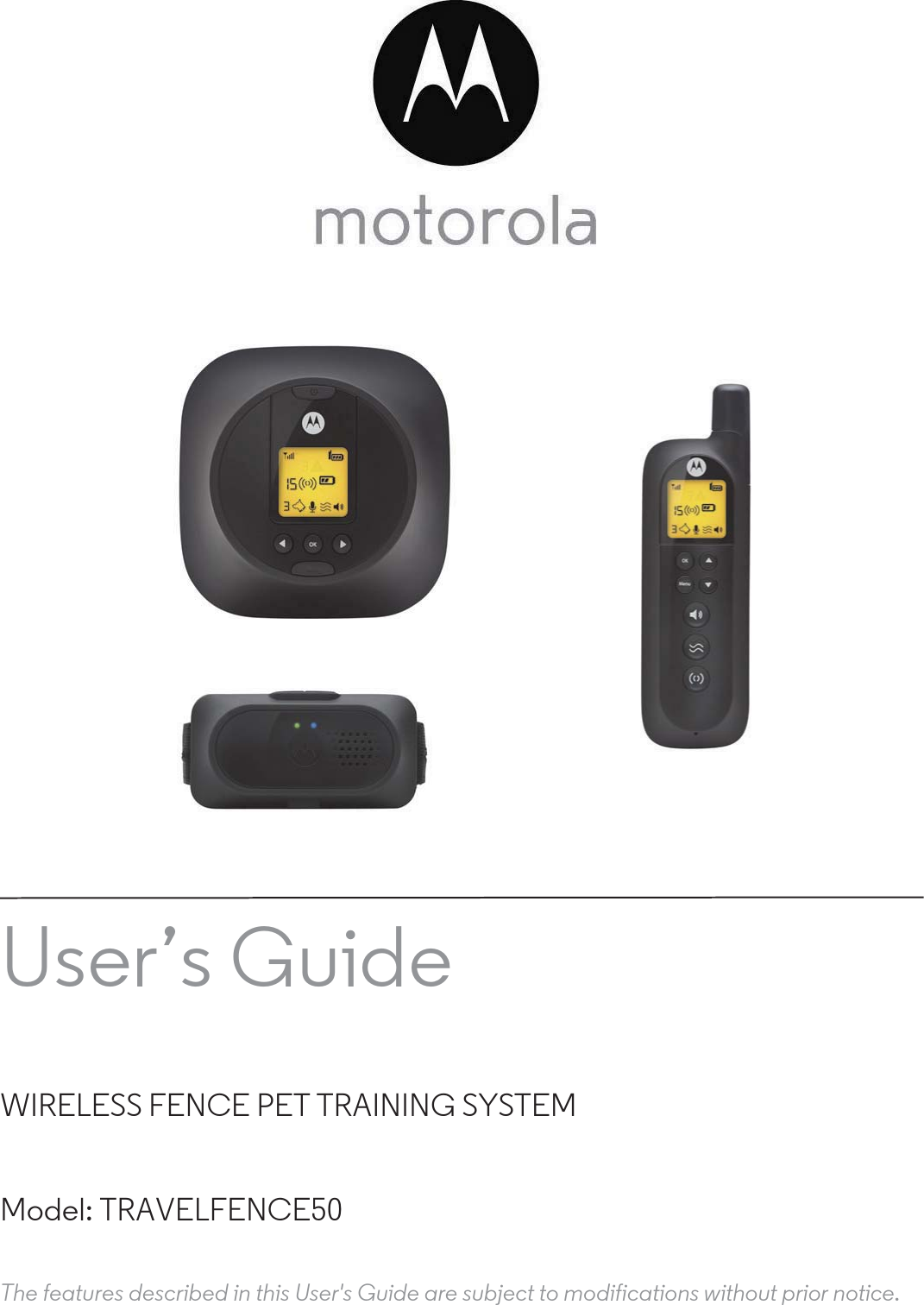 User’s Guide WIRELESS FENCE PET TRAINING SYSTEMModel: TRAVELFENCE50 The features described in this User&apos;s Guide are subject to modifications without prior notice.