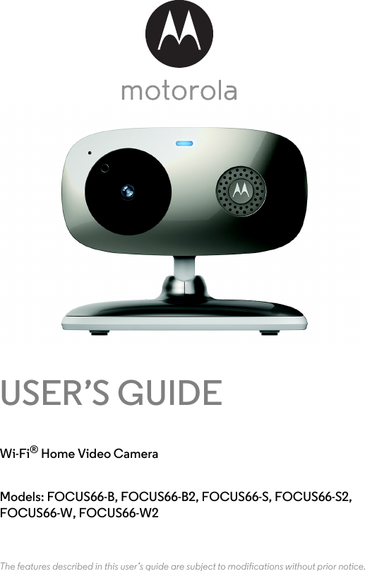 USER’S GUIDEWi-Fi® Home Video CameraModels: FOCUS66-B, FOCUS66-B2, FOCUS66-S, FOCUS66-S2, FOCUS66-W, FOCUS66-W2The features described in this user’s guide are subject to modifications without prior notice.