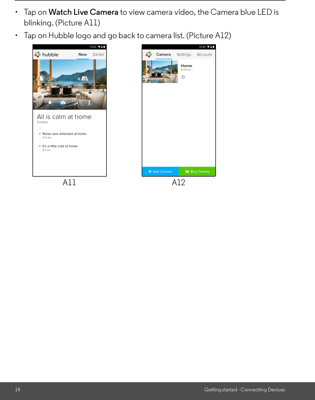 14 Getting started - Connecting Devices• Tap on Watch Live Camera to view camera video, the Camera blue LED is blinking. (Picture A11)•  Tap on Hubble logo and go back to camera list. (Picture A12)A11 A12