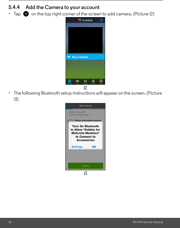 26 Wi-Fi® Internet Viewing5.4.4 Add the Camera to your account • Tap  on the top right corner of the screen to add camera. (Picture i2) •  The following Bluetooth setup instructions will appear on the screen. (Picture i3)i2i3