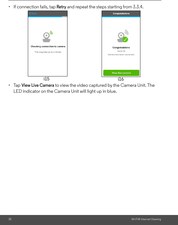 30 Wi-Fi® Internet Viewing•  If connection fails, tap Retry and repeat the steps starting from 3.3.4.• Tap View Live Camera to view the video captured by the Camera Unit. The LED indicator on the Camera Unit will light up in blue.i15 i16