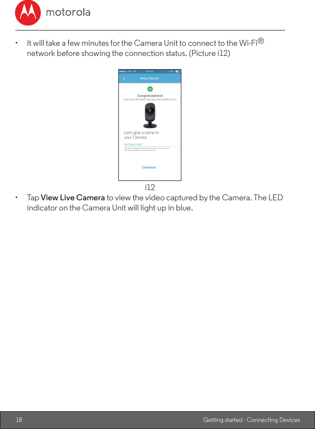 18 Getting started - Connecting Devices•  It will take a few minutes for the Camera Unit to connect to the Wi-Fi® network before showing the connection status. (Picture i12)i12•  Tap View Live Camera to view the video captured by the Camera. The LED indicator on the Camera Unit will light up in blue.