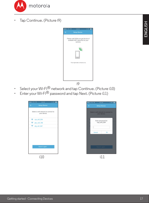 17ENGLISHGetting started - Connecting Devices•  Tap Continue. (Picture i9)i9•  Select your Wi-Fi® network and tap Continue. (Picture i10)•  Enter your Wi-Fi® password and tap Next. (Picture i11)    i10  i11