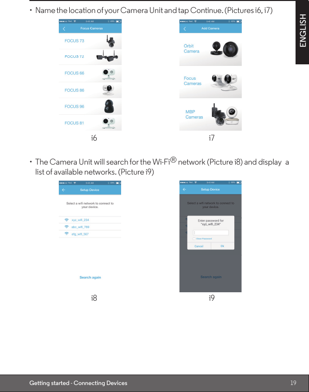 19ENGLISHGetting started - Connecting Devices•  Name the location of your Camera Unit and tap Continue. (Pictures i6, i7)    i6 i7•  The Camera Unit will search for the Wi-Fi® network (Picture i8) and display a list of available networks. (Picture i9)    i8  i9