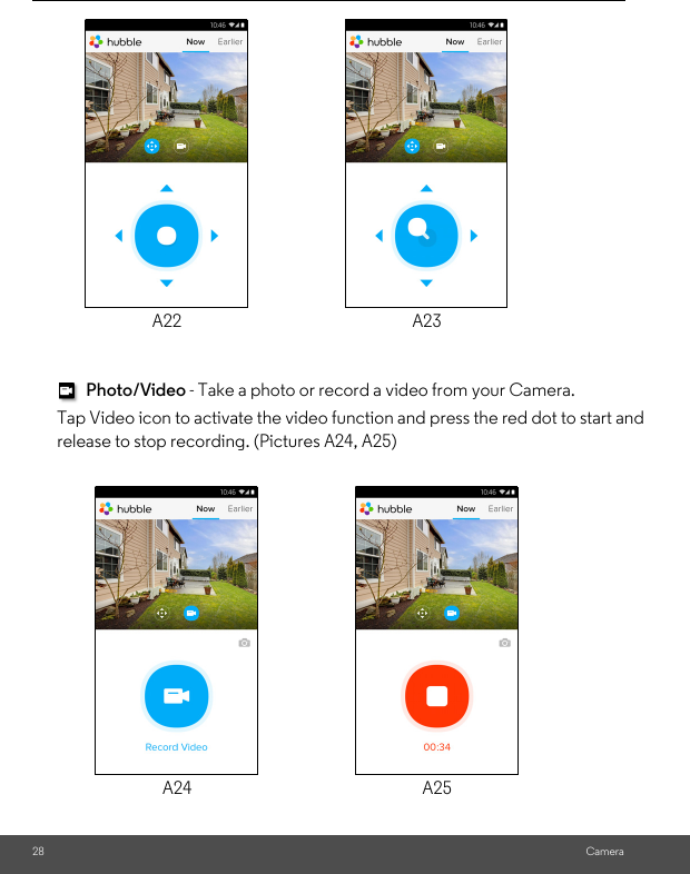 Camera A22 A23Photo/Video - Take a photo or record a video from your Camera.Tap Video icon to activate the video function and press the red dot to start and release to stop recording. (Pictures A24, A25)A24 A2528