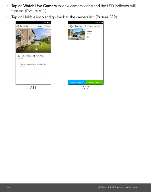 16 Getting started - Connecting Devices• Tap on Watch Live Camera to view camera video and the LED indicator will turn on. (Picture A11)•  Tap on Hubble logo and go back to the camera list. (Picture A12)A11 A12