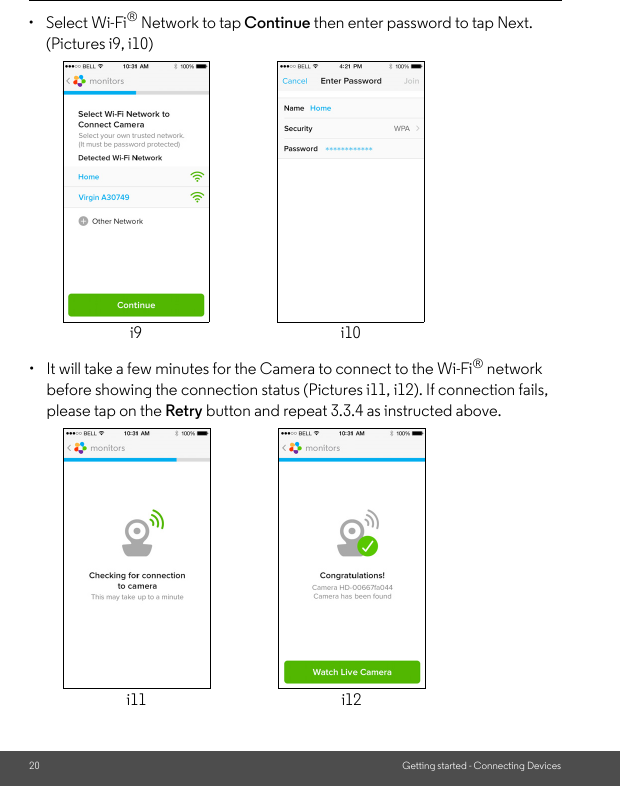 20 Getting started - Connecting Devices• Select Wi-Fi® Network to tap Continue then enter password to tap Next. (Pictures i9, i10)i9 i10•  It will take a few minutes for the Camera to connect to the Wi-Fi® network before showing the connection status (Pictures i11, i12). If connection fails, please tap on the Retry button and repeat 3.3.4 as instructed above.i11 i12
