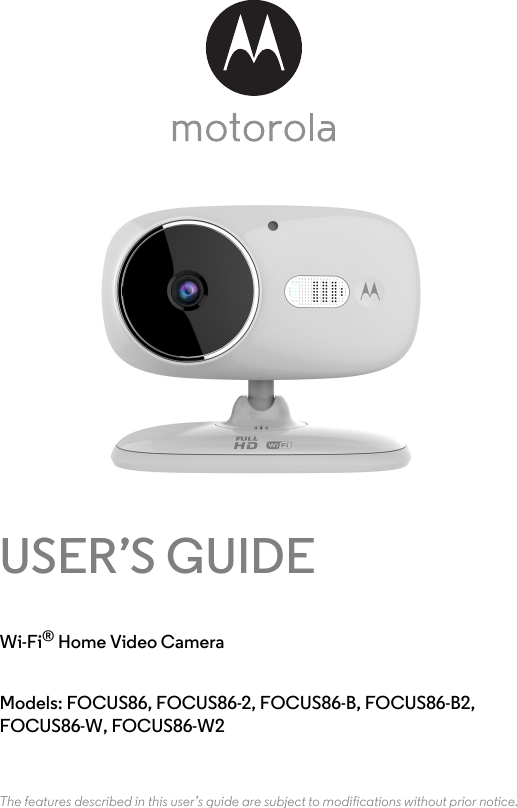 USER’S GUIDEWi-Fi® Home Video CameraModels: FOCUS86, FOCUS86-2, FOCUS86-B, FOCUS86-B2, FOCUS86-W, FOCUS86-W2The features described in this user’s guide are subject to modifications without prior notice.