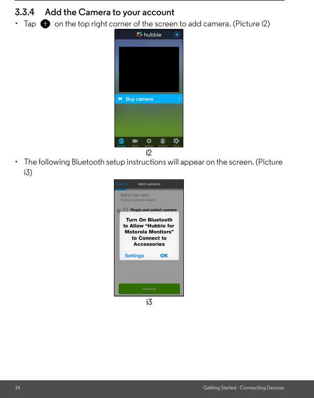 14 Getting Started - Connecting Devices3.3.4 Add the Camera to your account • Tap  on the top right corner of the screen to add camera. (Picture i2) •  The following Bluetooth setup instructions will appear on the screen. (Picture i3)i2i3