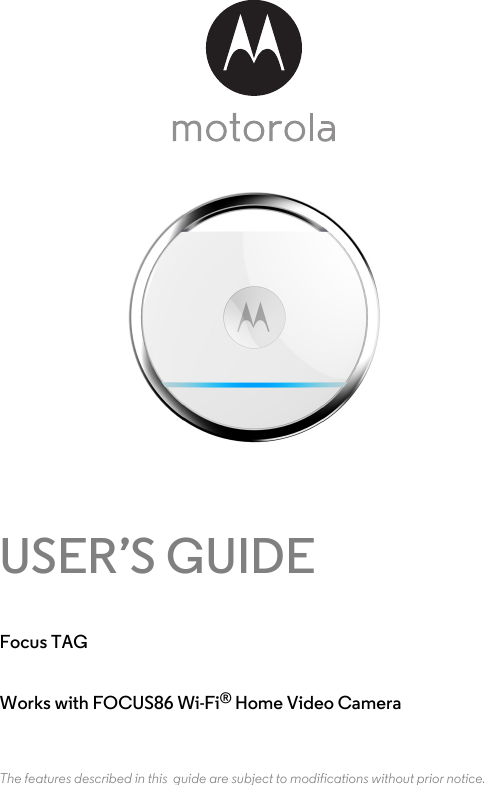 USER’S GUIDEFocus TAG Works with FOCUS86 Wi-Fi® Home Video CameraThe features described in this  guide are subject to modifications without prior notice.