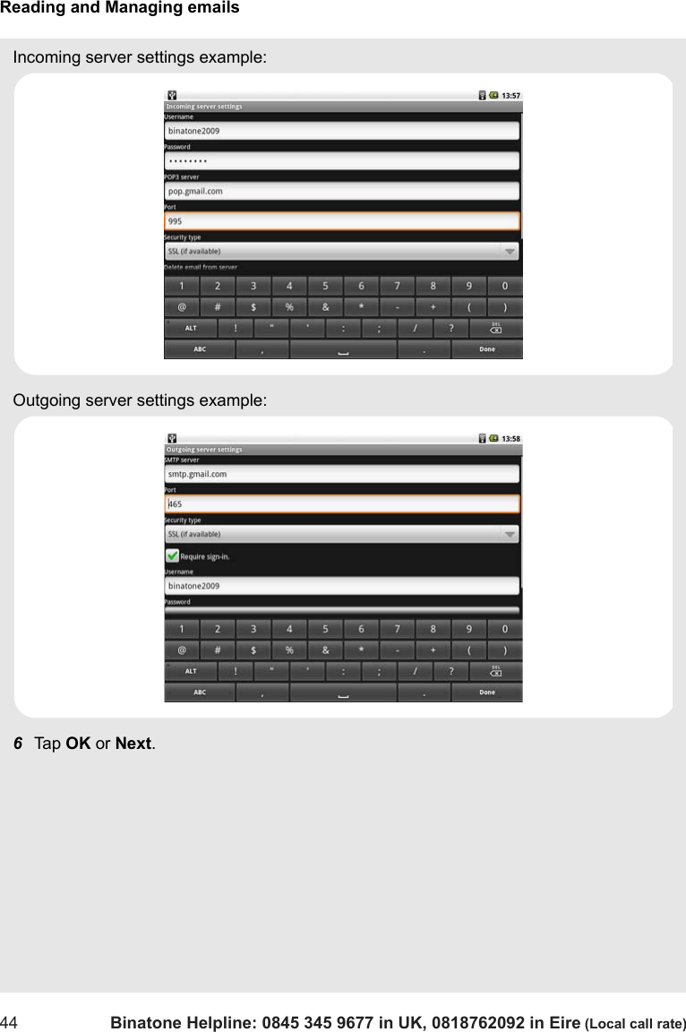 Reading and Managing emails44 Binatone Helpline: 0845 345 9677 in UK, 0818762092 in Eire (Local call rate)Incoming server settings example: Outgoing server settings example:6Tap  OK or Next.