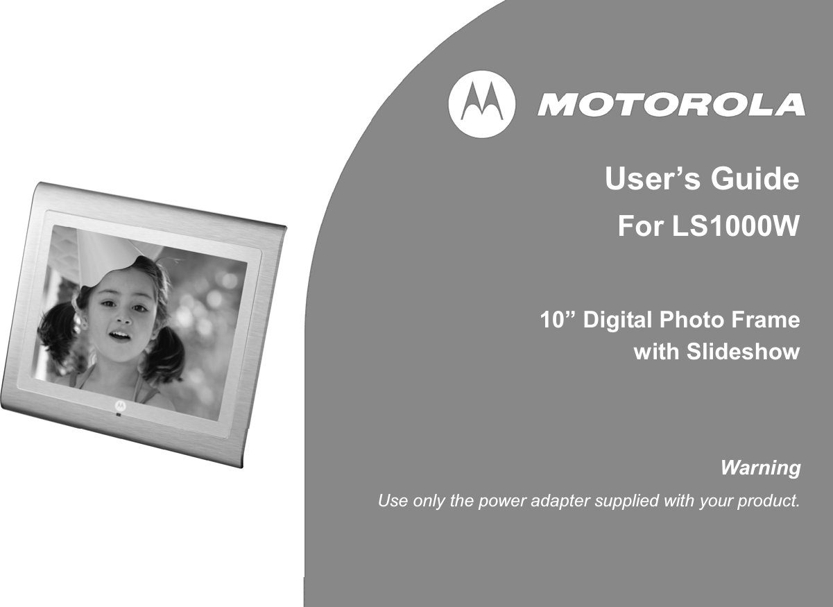 User’s Guide For LS1000W 10” Digital Photo Frame with Slideshow Warning Use only the power adapter supplied with your product. 