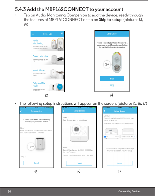 14 Connecting Devices5.4.3 Add the MBP162CONNECT to your account• TaponAudioMonitoringCompaniontoaddthedevice,readythroughthe features of MBP161CONNECT or tap on Skip to setup. (pictures i3, i4)i3 i4•  The following setup instructions will appear on the screen. (pictures i5, i6, i7)i5 i6 i7