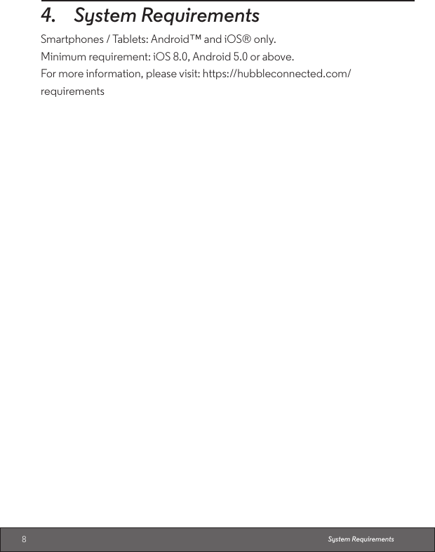 84. System RequirementsSmartphones / Tablets: Android™ and iOS® only.Minimum requirement: iOS 8.0, Android 5.0 or above.For more information, please visit: https://hubbleconnected.com/requirementsSystem Requirements
