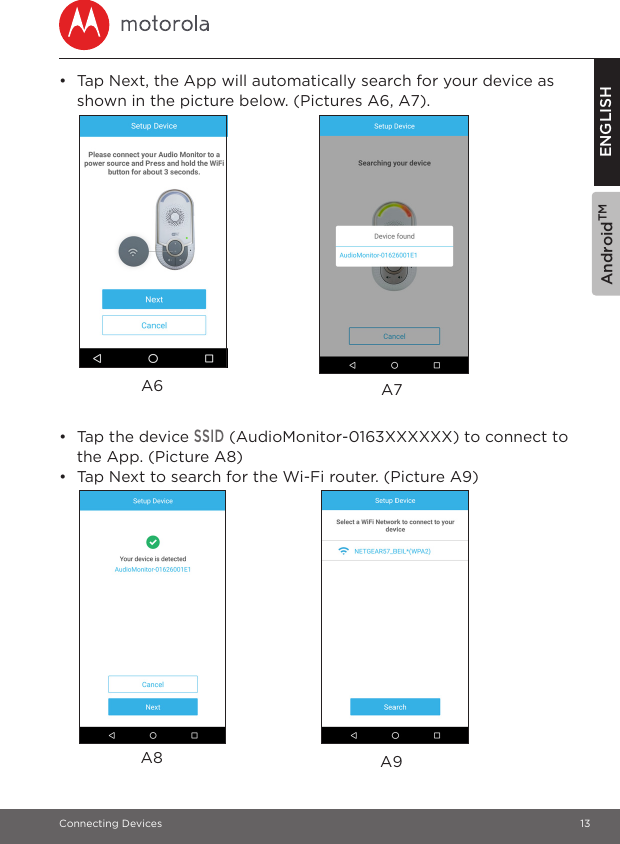 AndroidTMConnecting Devices 13ENGLISH•  Tap Next, the App will automatically search for your device as shown in the picture below. (Pictures A6, A7).•  Tap the device SSID (AudioMonitor-0163XXXXXX) to connect to the App. (Picture A8)•  Tap Next to search for the Wi-Fi router. (Picture A9)A7A6A9A8