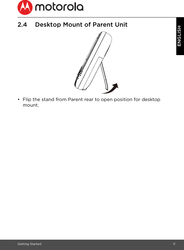 Getting Started 11ENGLISH2.4 Desktop Mount of Parent Unit•  Flip the stand from Parent rear to open position for desktop mount.