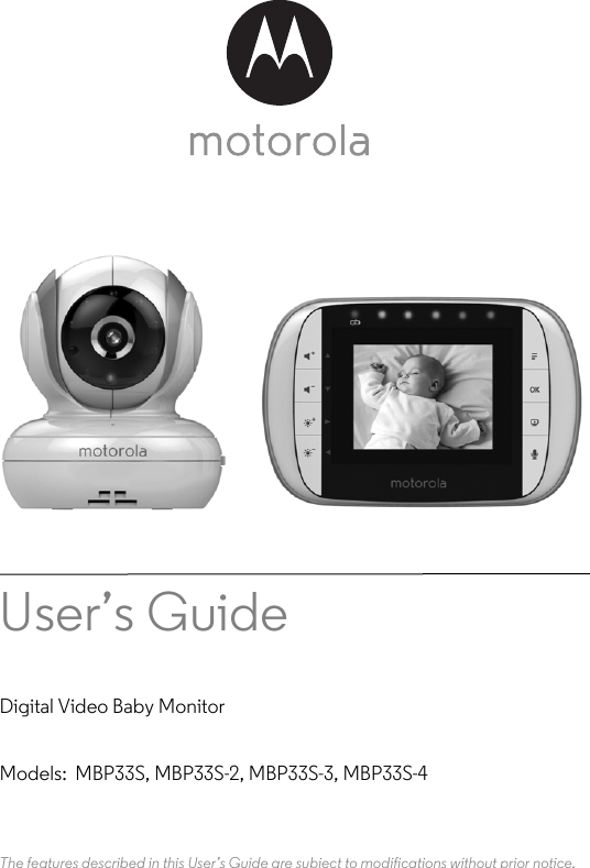 Models:  MBP33S, MBP33S-2, MBP33S-3, MBP33S-4User’s Guide Digital Video Baby MonitorThe features described in this User’s Guide are subject to modifications without prior notice.