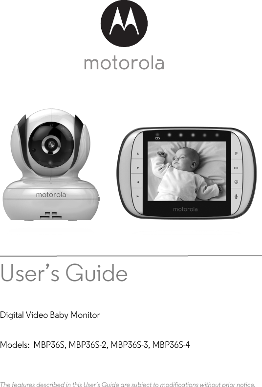 User’s Guide Digital Video Baby MonitorModels:  MBP36S, MBP36S-2, MBP36S-3, MBP36S-4The features described in this User’s Guide are subject to modifications without prior notice.