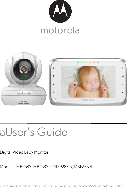 aUser’s Guide Digital Video Baby MonitorModels:  MBP38S, MBP38S-2, MBP38S-3, MBP38S-4The features described in this User’s Guide are subject to modifications without prior notice.