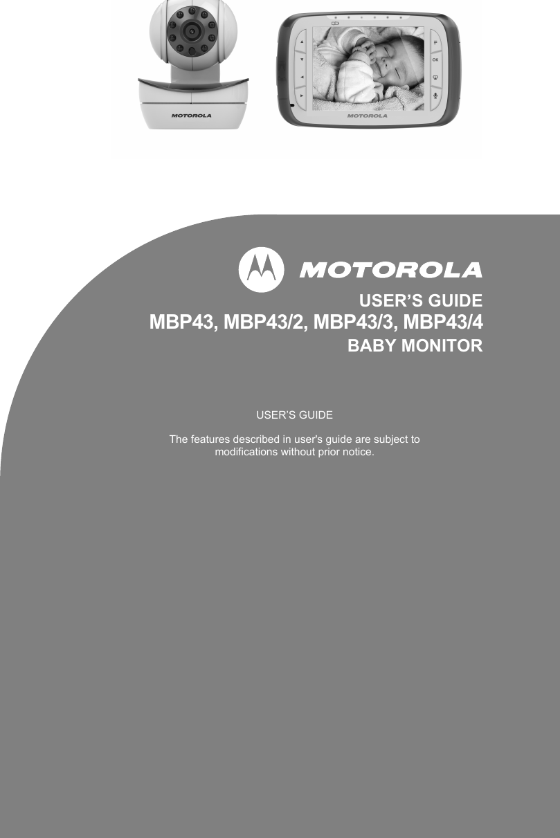 USER’S GUIDEMBP43, MBP43/2, MBP43/3, MBP43/4BABY MONITORUSER’S GUIDEThe features described in user&apos;s guide are subject to modifications without prior notice.