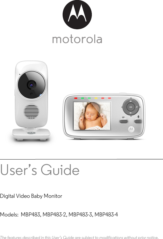 User’s Guide Digital Video Baby MonitorModels:  MBP483, MBP483-2, MBP483-3, MBP483-4The features described in this User’s Guide are subject to modifications without prior notice.