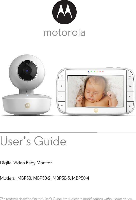 User’s Guide Digital Video Baby MonitorModels:  MBP50, MBP50-2, MBP50-3, MBP50-4The features described in this User’s Guide are subject to modifications without prior notice.