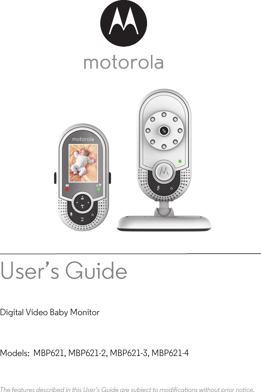 User’s Guide Digital Video Baby MonitorModels:  MBP621, MBP621-2, MBP621-3, MBP621-4The features described in this User’s Guide are subject to modifications without prior notice.