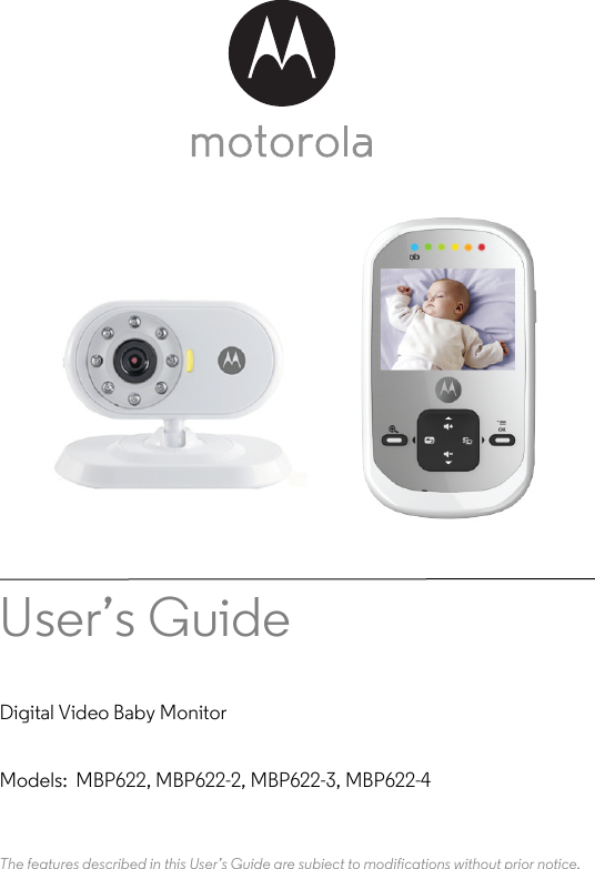 User’s Guide Digital Video Baby MonitorModels:  MBP622, MBP622-2, MBP622-3, MBP622-4The features described in this User’s Guide are subject to modifications without prior notice.