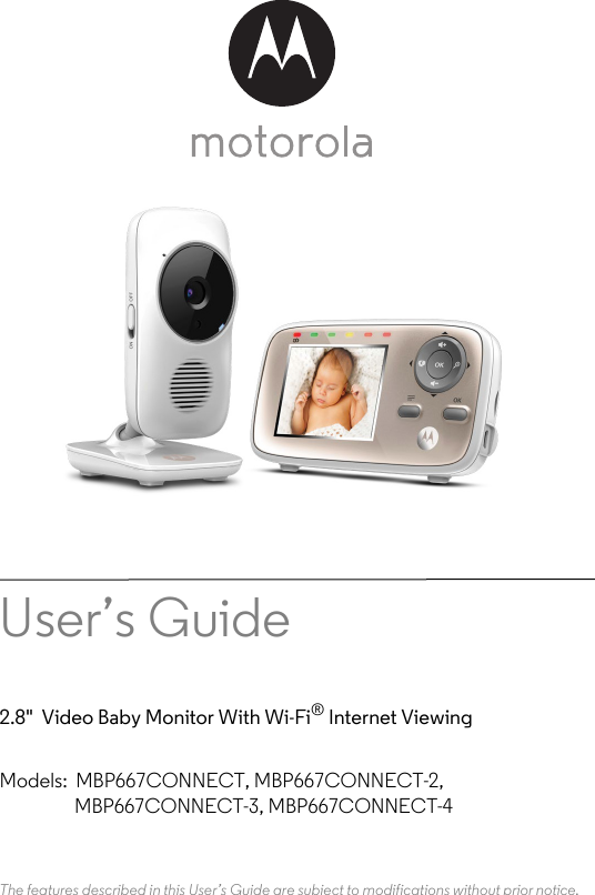 User’s Guide 2.8&quot;  Video Baby Monitor With Wi-Fi® Internet ViewingModels: MBP667CONNECT, MBP667CONNECT-2,  MBP667CONNECT-3, MBP667CONNECT-4The features described in this User’s Guide are subject to modifications without prior notice.