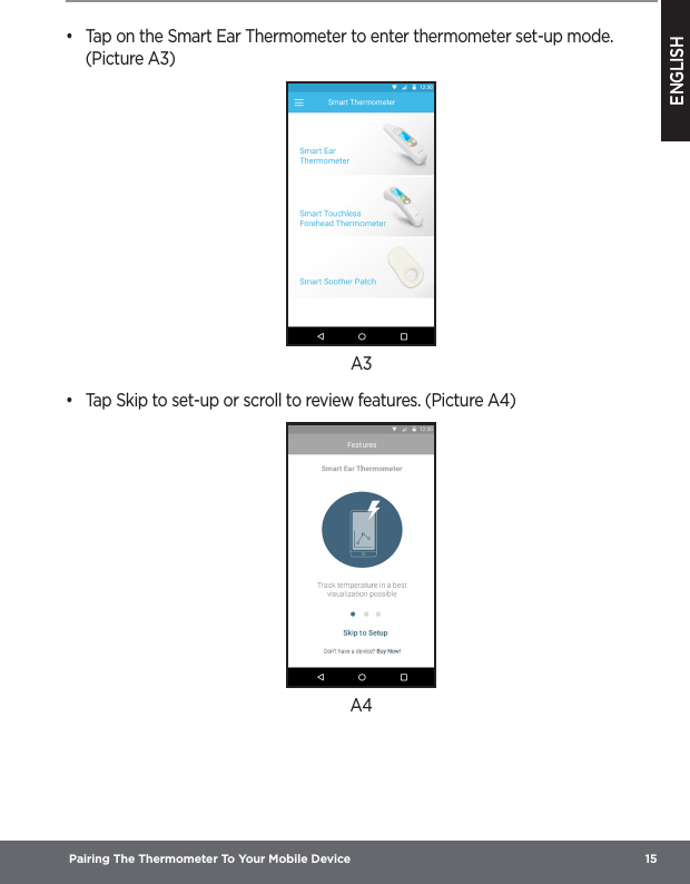 ENGLISH Pairing The Thermometer To Your Mobile Device  15•  Tap on the Smart Ear Thermometer to enter thermometer set-up mode. (Picture A3)A3•  Tap Skip to set-up or scroll to review features. (Picture A4)A4