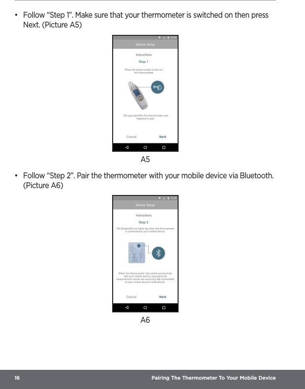 16  Pairing The Thermometer To Your Mobile Device•  Follow “Step 1”. Make sure that your thermometer is switched on then press Next. (Picture A5)A5•  Follow “Step 2”. Pair the thermometer with your mobile device via Bluetooth. (Picture A6)A6