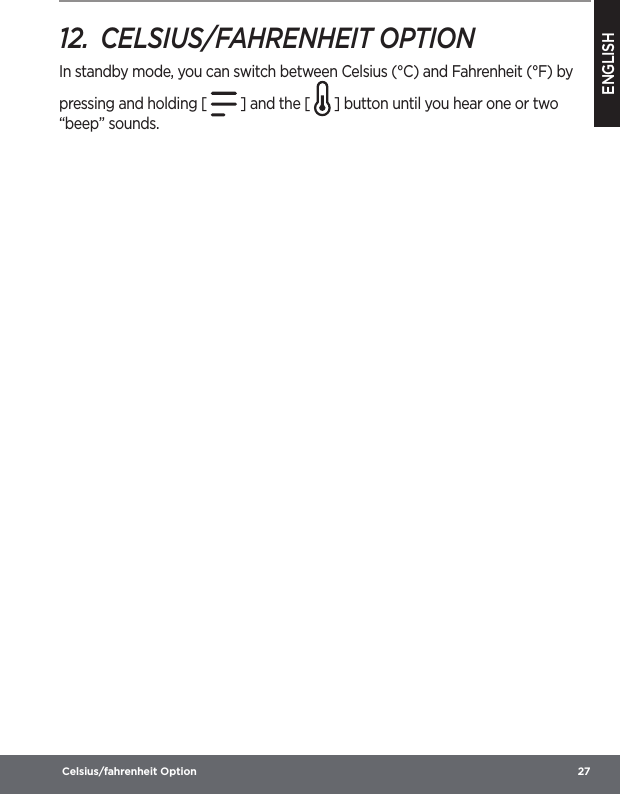 ENGLISH Celsius/fahrenheit Option  2712.  CELSIUS/FAHRENHEIT OPTIONIn standby mode, you can switch between Celsius (°C) and Fahrenheit (°F) by pressing and holding [   ] and the [   ] button until you hear one or two “beep” sounds.