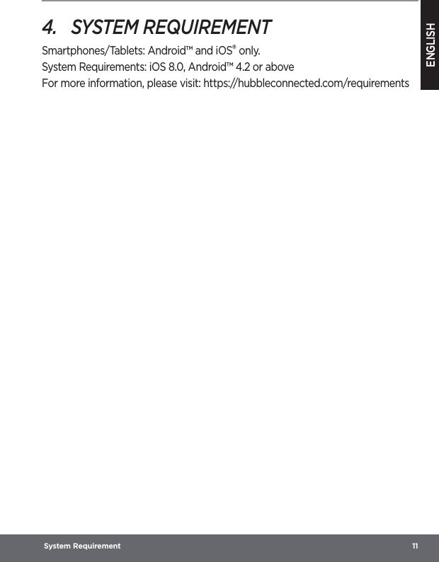 ENGLISH System Requirement  114.  SYSTEM REQUIREMENTSmartphones/Tablets: Android™ and iOS® only.System Requirements: iOS 8.0, Android™ 4.2 or aboveFor more information, please visit: https://hubbleconnected.com/requirements