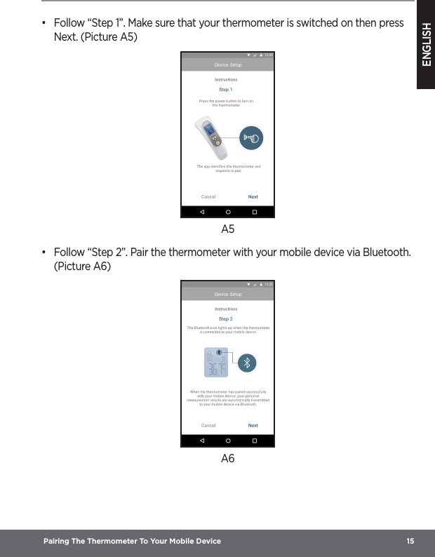 ENGLISH Pairing The Thermometer To Your Mobile Device  15•  Follow “Step 1”. Make sure that your thermometer is switched on then press Next. (Picture A5)A5•  Follow “Step 2”. Pair the thermometer with your mobile device via Bluetooth. (Picture A6)A6