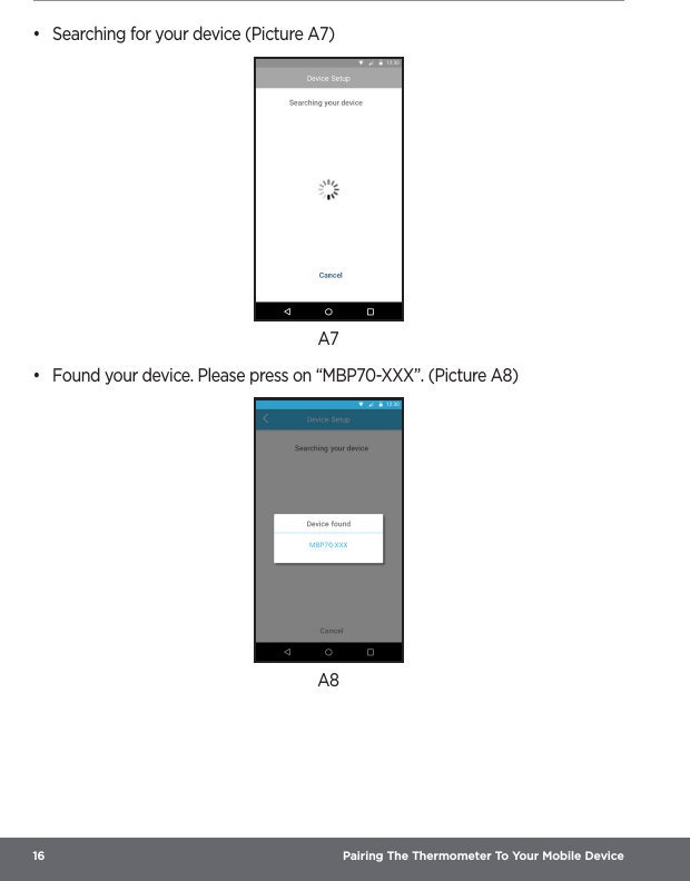 16  Pairing The Thermometer To Your Mobile Device•  Searching for your device (Picture A7)A7•  Found your device. Please press on “MBP70-XXX”. (Picture A8)A8