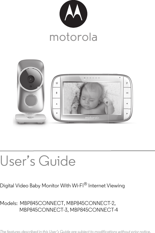 User’s Guide Digital Video Baby Monitor With Wi-Fi® Internet ViewingModels: MBP845CONNECT, MBP845CONNECT-2,                  MBP845CONNECT-3, MBP845CONNECT-4The features described in this User’s Guide are subject to modifications without prior notice.