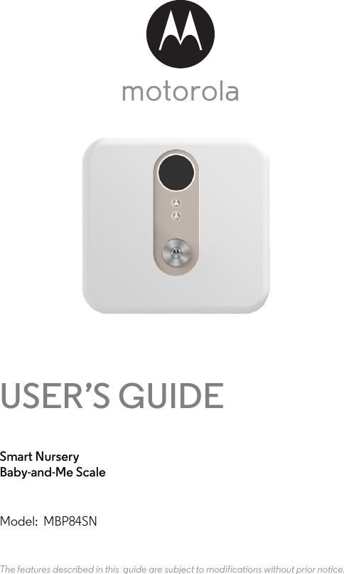 USER’S GUIDESmart Nursery Baby-and-Me ScaleModel: MBP84SNThe features described in this  guide are subject to modifications without prior notice.