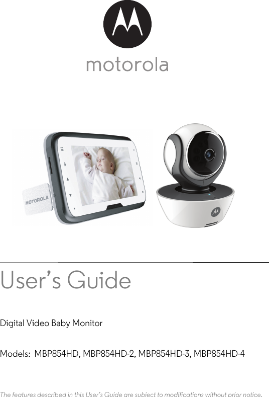 Models:  MBP854HD, MBP854HD-2, MBP854HD-3, MBP854HD-4User’s Guide Digital Video Baby MonitorThe features described in this User’s Guide are subject to modifications without prior notice.