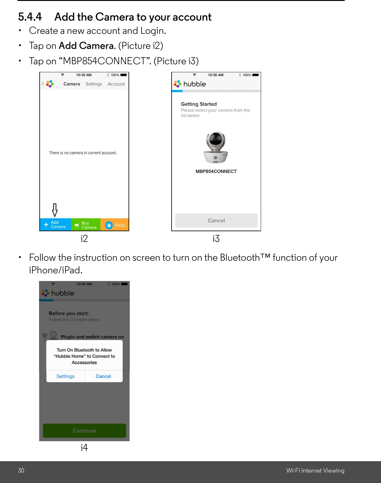 30 Wi-Fi Internet Viewing5.4.4 Add the Camera to your account  Create a new account and Login.  Tap on Add Camera. (Picture i2)  Tap on MBP854CONNECT. (Picture i3)  Follow the instruction on screen to turn on the Bluetooth function of youriPhone/iPad.i2 i3FOCUS85 /SCOUT66 /MBP854Blink83 / Scout83 /MBP36HDi4
