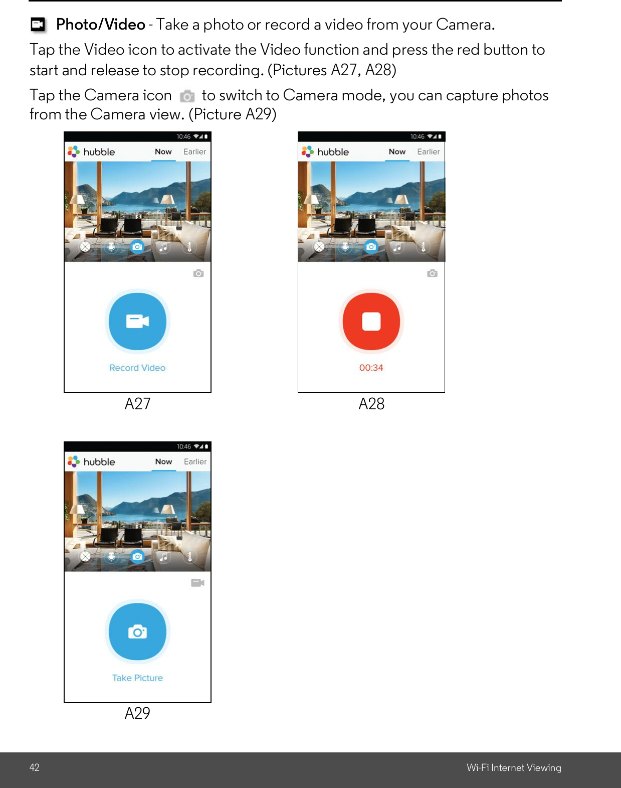 42 Wi-Fi Internet ViewingPhoto/Video - Take a photo or record a video from your Camera.Tap the Video icon to activate the Video function and press the red button tostart and release to stop recording. (Pictures A27, A28)Tap the Camera icon   to switch to Camera mode, you can capture photosfrom the Camera view. (Picture A29)A27 A28A29
