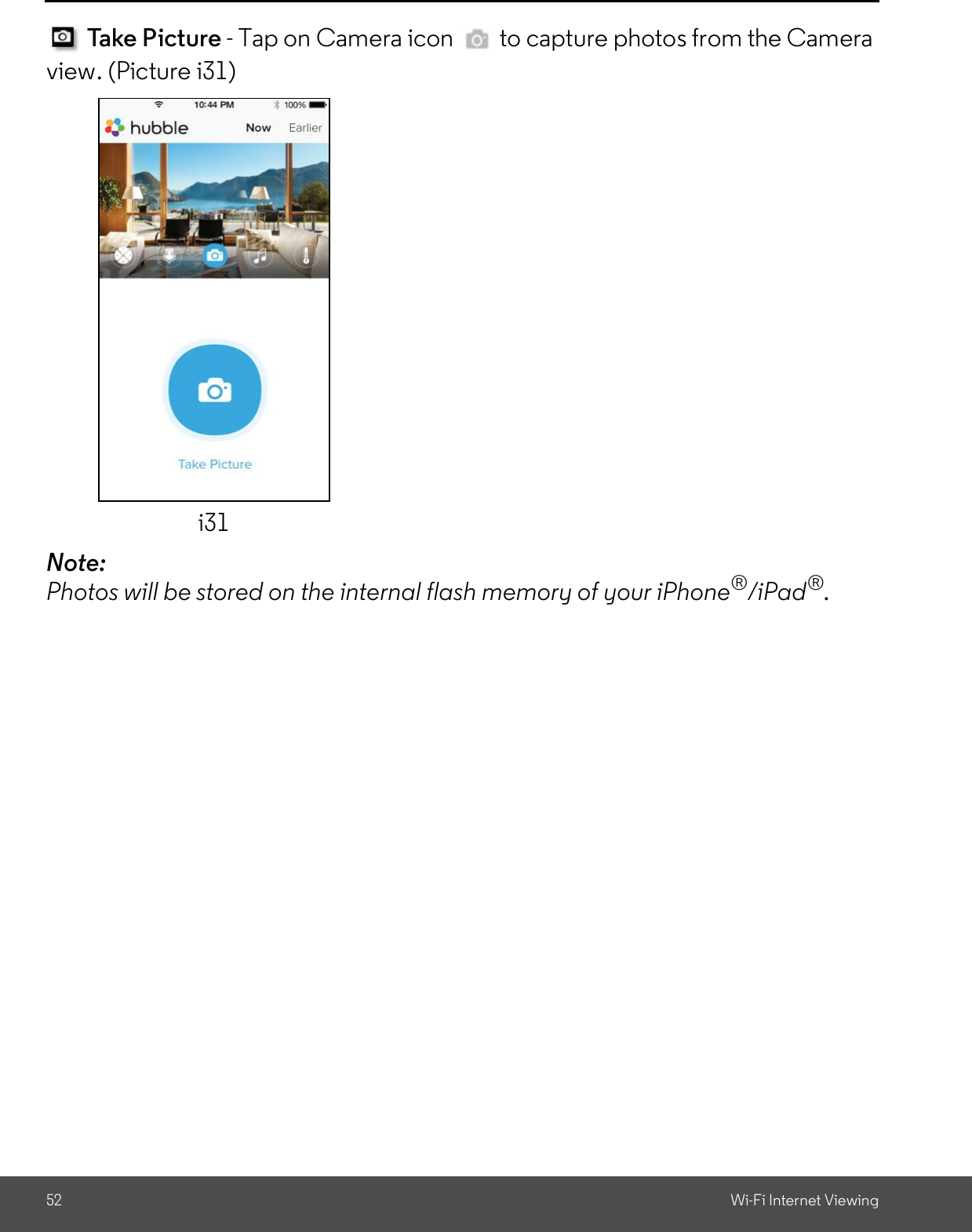 52 Wi-Fi Internet ViewingTake Picture - Tap on Camera icon   to capture photos from the Cameraview. (Picture i31)Note:Photos will be stored on the internal flash memory of your iPhone®/iPad®.i31