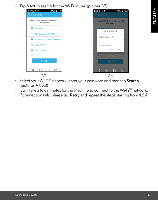 Connecting Devices 11ENGLISH• Tap Next to search for the Wi-Fi router. (picture A7)•  Select your Wi-Fi® network, enter your password and then tap Search. (pictures A7, A8)•  It will take a few minutes for the Machine to connect to the Wi-Fi® network.•  If connection fails, please tap Retry and repeat the steps starting from 4.2.4.A7 A8