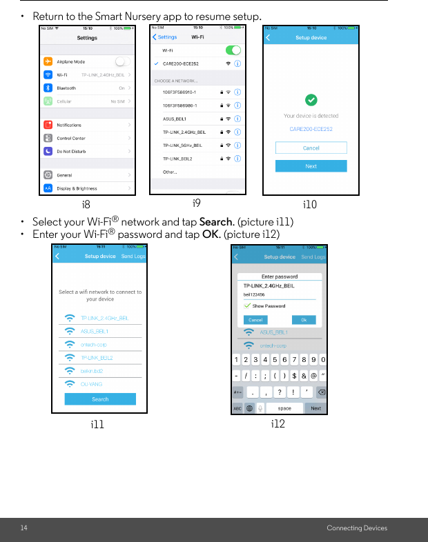 14 Connecting Devices•  Return to the Smart Nursery app to resume setup.•  Select your Wi-Fi® network and tap Search. (picture i11)•  Enter your Wi-Fi® password and tap OK. (picture i12)i9 i10i8i11 i12