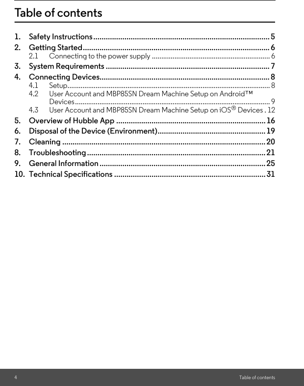 4Table of contentsTable of contents1. Safety Instructions..................................................................................... 52. Getting Started.......................................................................................... 62.1 Connecting to the power supply ............................................................... 63. System Requirements ............................................................................... 74. Connecting Devices.................................................................................. 84.1 Setup............................................................................................................ 84.2 User Account and MBP85SN Dream Machine Setup on Android™ Devices........................................................................................................ 94.3 User Account and MBP85SN Dream Machine Setup on iOS® Devices . 125. Overview of Hubble App ........................................................................166. Disposal of the Device (Environment)....................................................197. Cleaning .................................................................................................. 208. Troubleshooting ...................................................................................... 219. General Information ................................................................................ 2510. Technical Specifications .........................................................................31