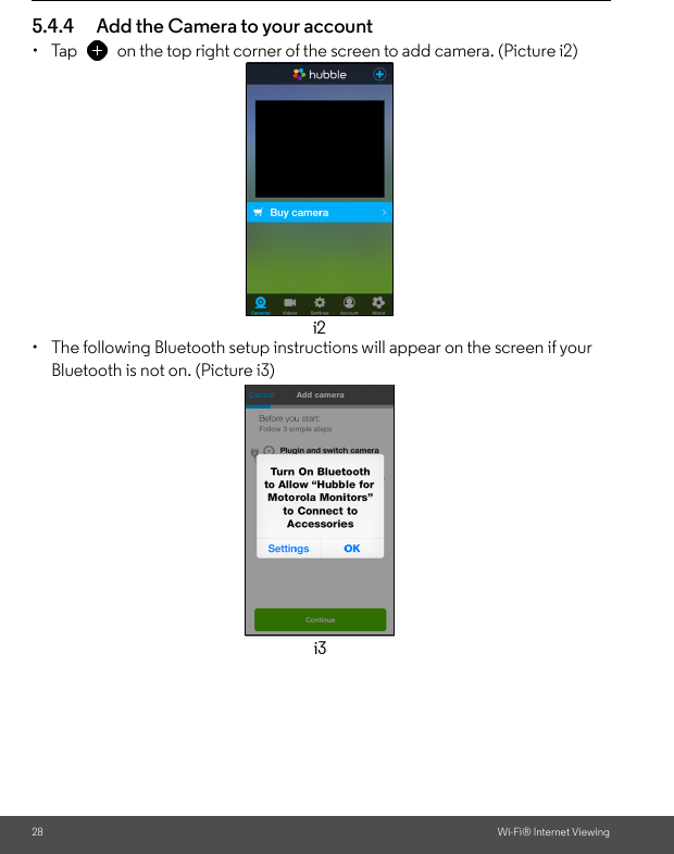 28 Wi-Fi® Internet Viewing5.4.4 Add the Camera to your account • Tap  on the top right corner of the screen to add camera. (Picture i2) •  The following Bluetooth setup instructions will appear on the screen if your Bluetooth is not on. (Picture i3)i2i3