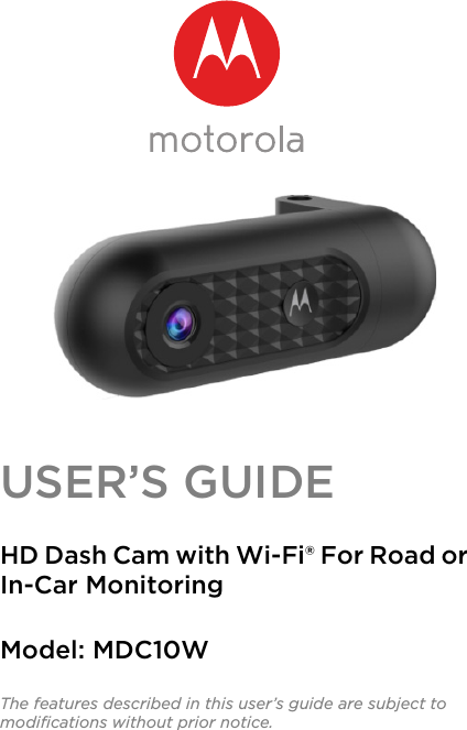 USER’S GUIDEHD Dash Cam with Wi-Fi® For Road or In-Car MonitoringModel: MDC10WThe features described in this user’s guide are subject to modifications without prior notice.