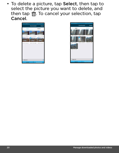 20                                                                                                                                    Manage downloaded photos and videos•  To delete a picture, tap Select, then tap to select the picture you want to delete, and then tap . To cancel your selection, tap Cancel.